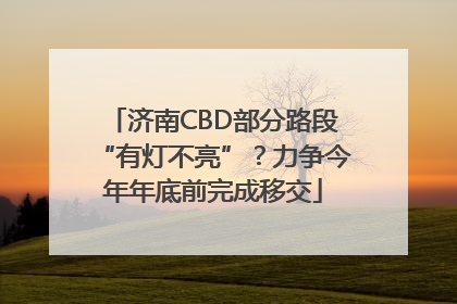 济南CBD部分路段“有灯不亮”？力争今年年底前完成移交