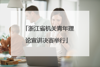 浙江省机关青年理论宣讲决赛举行
