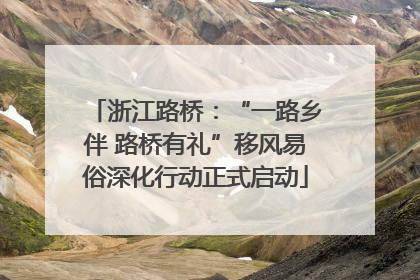浙江路桥：“一路乡伴 路桥有礼”移风易俗深化行动正式启动