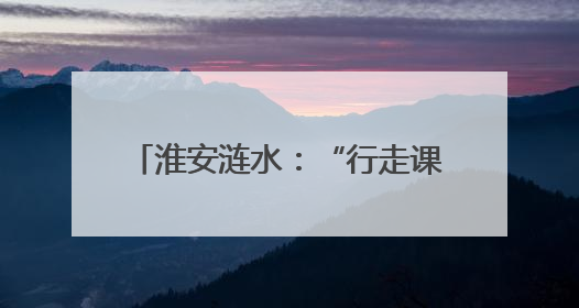 淮安涟水：“行走课堂”激活成长密码