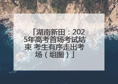 湖南新田：2025年高考首场考试结束 考生有序走出考场（组图）
