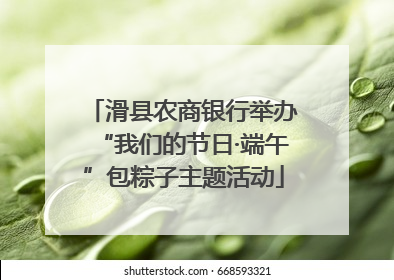 滑县农商银行举办“我们的节日·端午”包粽子主题活动