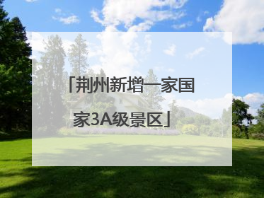 荆州新增一家国家3A级景区