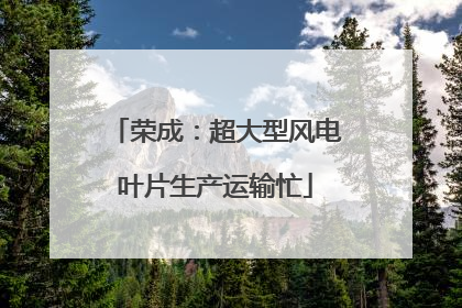 荣成：超大型风电叶片生产运输忙