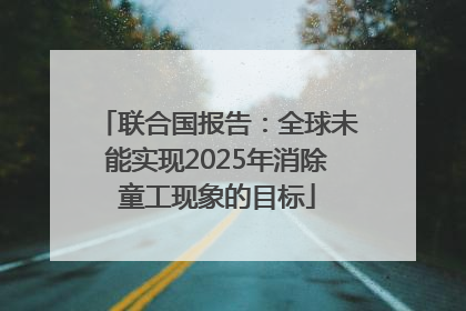 联合国报告：全球未能实现2025年消除童工现象的目标