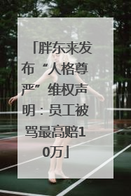 胖东来发布“人格尊严”维权声明：员工被骂最高赔10万