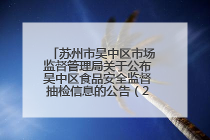苏州市吴中区市场监督管理局关于公布吴中区食品安全监督抽检信息的公告（2025年第四期）