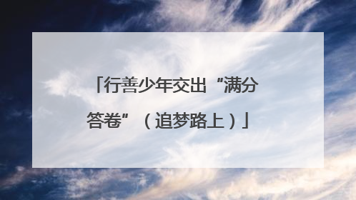 行善少年交出“满分答卷”（追梦路上）