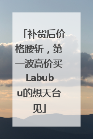 补货后价格腰斩，第一波高价买Labubu的想天台见