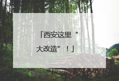 西安这里“大改造”！