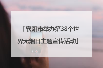 襄阳市举办第38个世界无烟日主题宣传活动