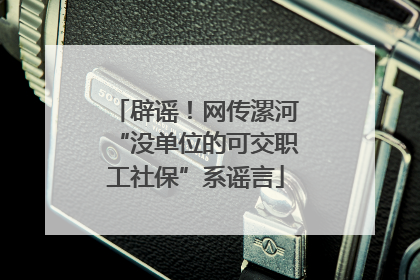 辟谣！网传漯河“没单位的可交职工社保”系谣言