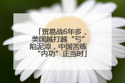 贸易战6年多，美国越打越“亏”陷泥潭，中国苦练“内功”正当时