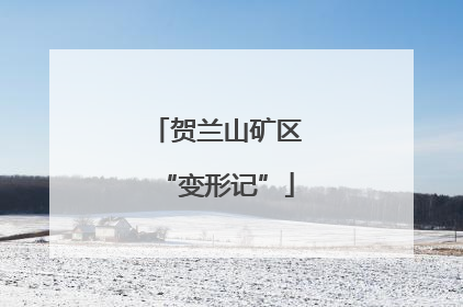 贺兰山矿区“变形记”