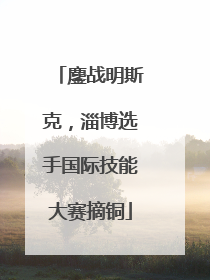 鏖战明斯克，淄博选手国际技能大赛摘铜