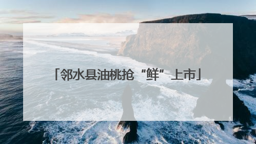 邻水县油桃抢“鲜”上市