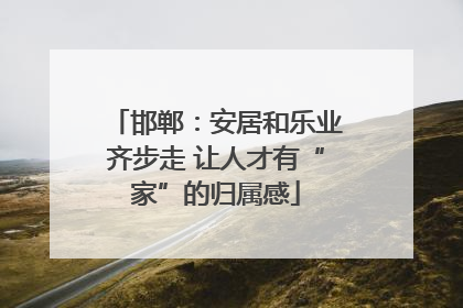 邯郸：安居和乐业齐步走 让人才有“家”的归属感