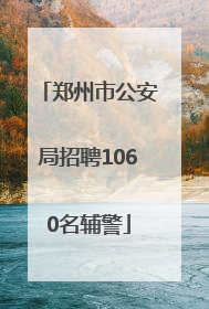 郑州市公安局招聘1060名辅警