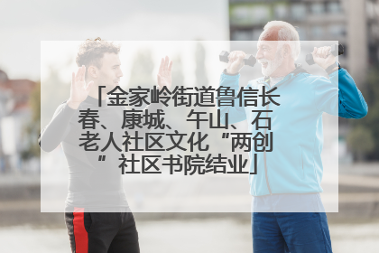 金家岭街道鲁信长春、康城、午山、石老人社区文化“两创”社区书院结业