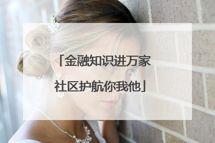 金融知识进万家 社区护航你我他