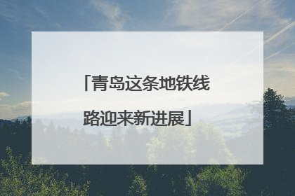青岛这条地铁线路迎来新进展