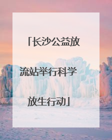 长沙公益放流站举行科学放生行动