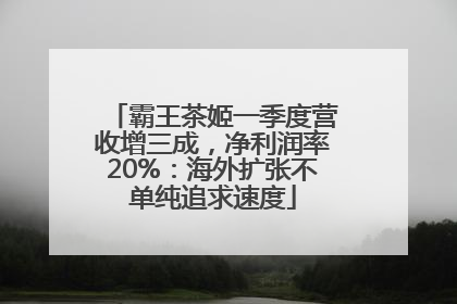 霸王茶姬一季度营收增三成，净利润率20%：海外扩张不单纯追求速度