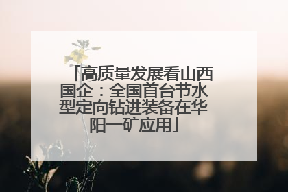 高质量发展看山西国企：全国首台节水型定向钻进装备在华阳一矿应用