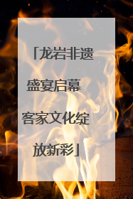 龙岩非遗盛宴启幕 客家文化绽放新彩