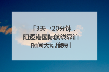 3天→20分钟，阳逻港国际航线靠泊时间大幅缩短