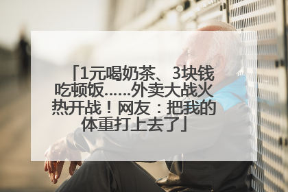 1元喝奶茶、3块钱吃顿饭……外卖大战火热开战！网友：把我的体重打上去了
