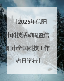 2025年信阳市科技活动周暨信阳市全国科技工作者日举行
