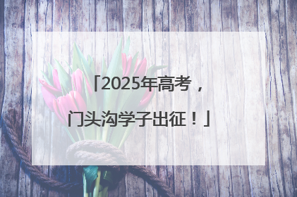 2025年高考，门头沟学子出征！