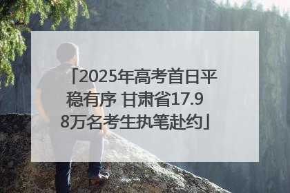 2025年高考首日平稳有序 甘肃省17.98万名考生执笔赴约