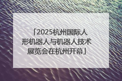 2025杭州国际人形机器人与机器人技术展览会在杭州开幕