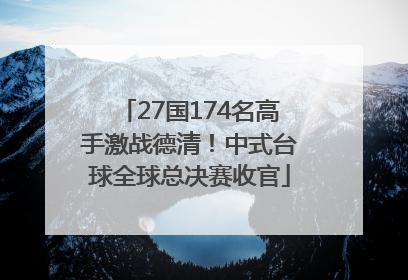 27国174名高手激战德清！中式台球全球总决赛收官