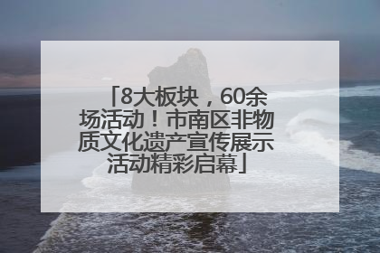 8大板块，60余场活动！市南区非物质文化遗产宣传展示活动精彩启幕